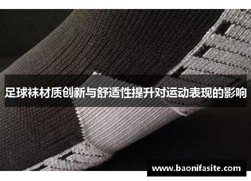 足球袜材质创新与舒适性提升对运动表现的影响